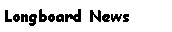 Text Box: Longboard News