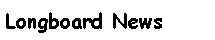 Text Box: Longboard News