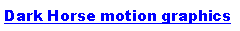 Text Box: Dark Horse motion graphics