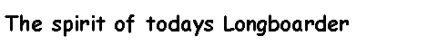 Text Box: The spirit of todays Longboarder